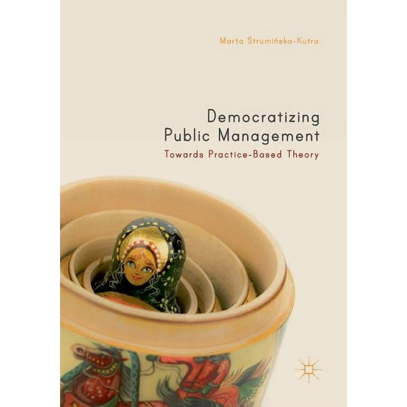 Democratizing Public Management: Towards Practice-Based Theory, (Paperback)