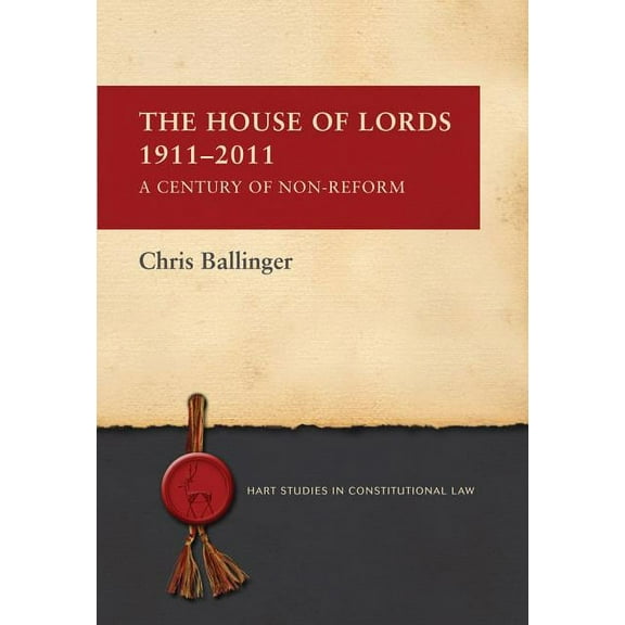 Hart Studies in Constitutional Law The House of Lords 1911-2011: A Century of Non-Reform, Book 1, (Paperback)