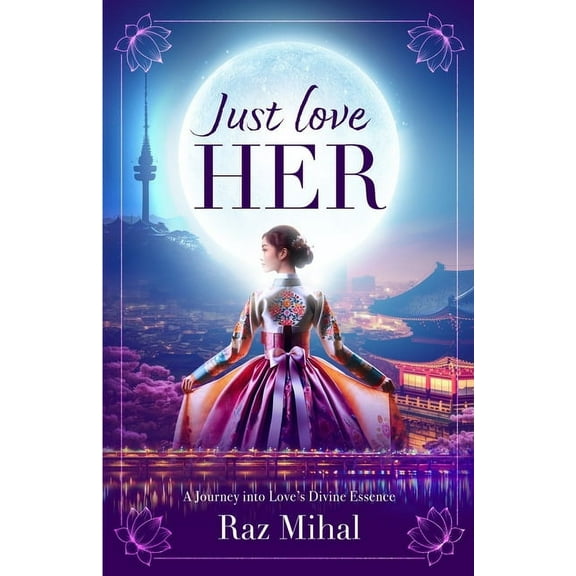 Just Love Her: A poetic and inspirational journey into love's divine essence, (Paperback)