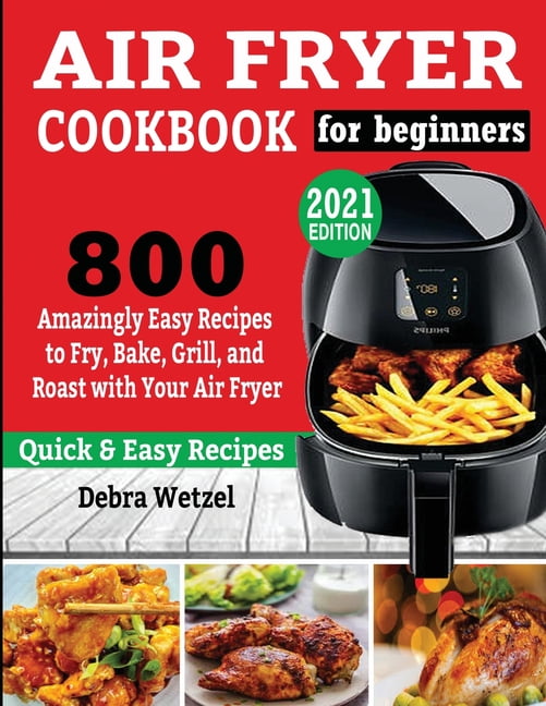 Air Fryer Cookbook for Beginners 800 Amazingly Easy Recipes to Fry