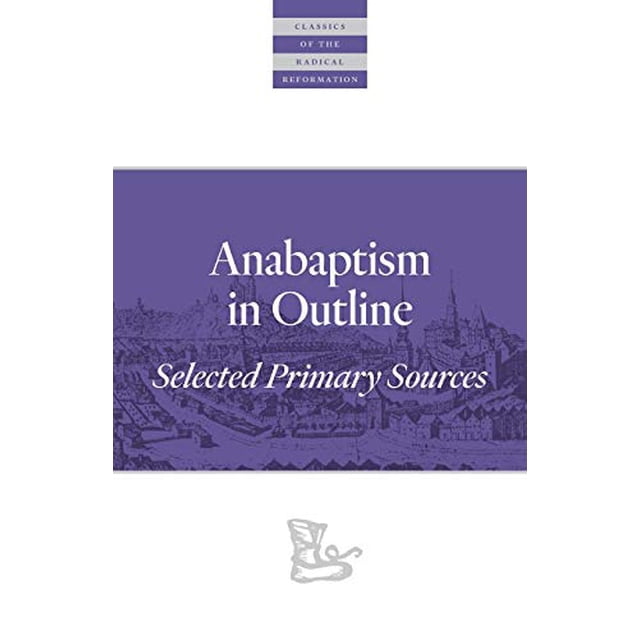 Anabaptisme en Bref, Sources Primaires Sélectionnées (Classiques de la Réforme Radicale)