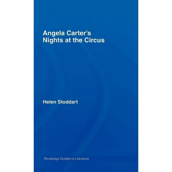 Routledge Guides to Literature Angela Carter's Nights at the Circus: A Routledge Study Guide, (Hardcover)