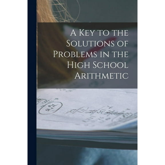 A Key to the Solutions of Problems in the High School Arithmetic [microform] (Paperback)