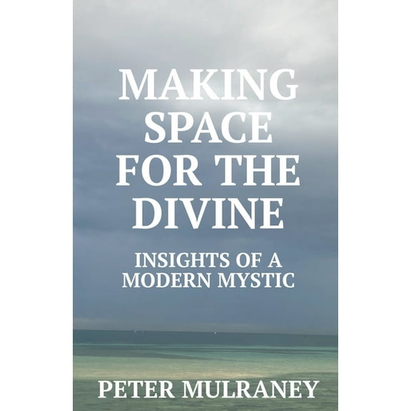 Making Space for the Divine: Insights of a modern mystic, (Paperback)