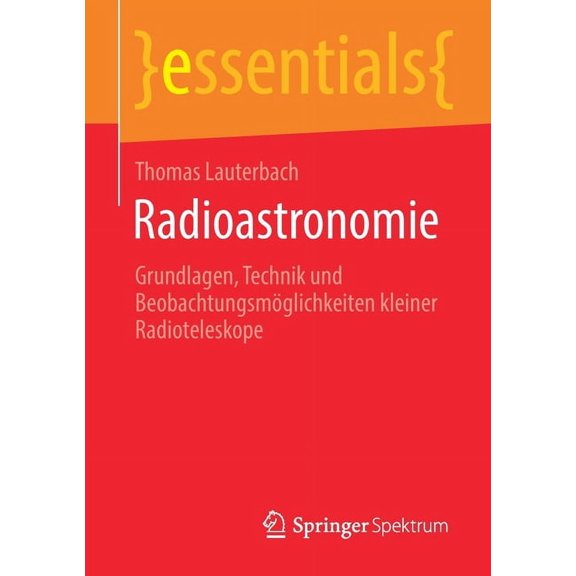 Essentials Radioastronomie: Grundlagen, Technik Und Beobachtungsmöglichkeiten Kleiner Radioteleskope, (Paperback)