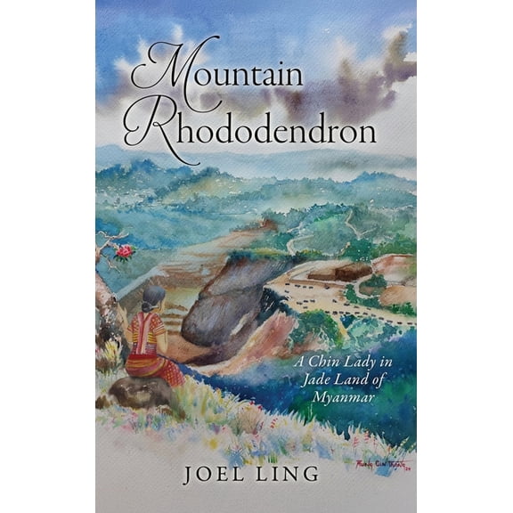 Mountain Rhododendron: A Chin Lady in Jade Land of Myanmar, (Hardcover)