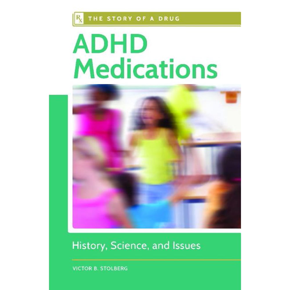 Story of a Drug ADHD Medications History, Science, and Issues
