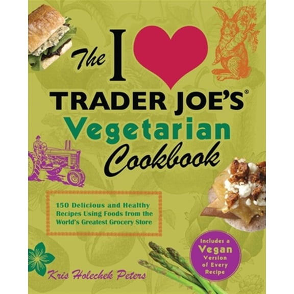 Pre-Owned I Love Trader Joe's Vegetarian Cookbook: 150 Delicious and Healthy Recipes Using Foods from the World's Greatest Grocery Store (Paperback) 1612431097 9781612431093