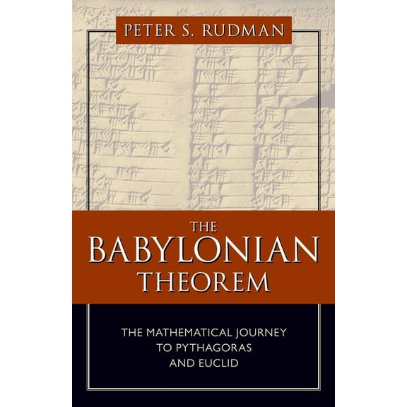 The Babylonian Theorem: The Mathematical Journey to Pythagoras and Euclid, (Hardcover)