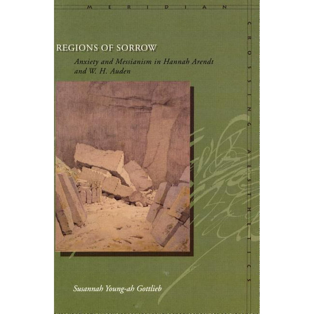 Meridian Crossing Aesthetics Regions of Sorrow Anxiety and Messianism in Hannah Arendt and W