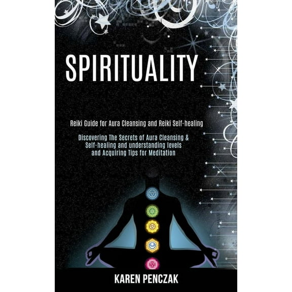 Spirituality: Reiki Guide for Aura Cleansing and Reiki Self-healing (Discovering the Secrets of Aura Cleansing & Self-he, (Paperback)