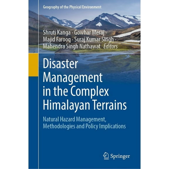 Geography of the Physical Environment Disaster Management in the Complex Himalayan Terrains: Natural Hazard Management, Methodologies and Policy Implications, (Hardcover)