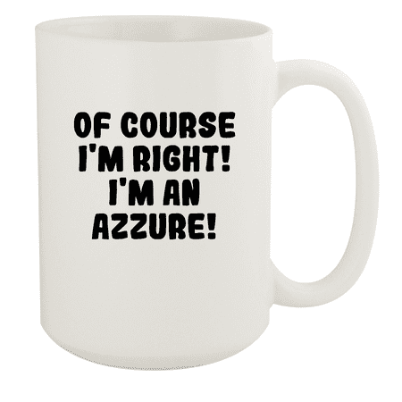 

Of Course I m Right! I m An Azzure! - Ceramic 15oz White Mug White