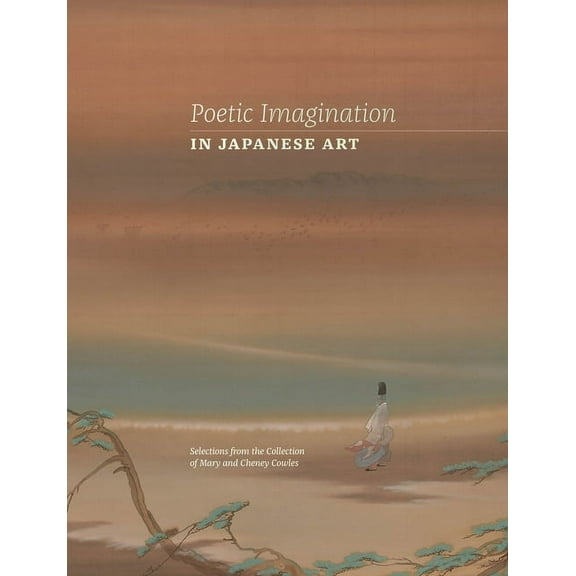 Poetic Imagination in Japanese Art: Selections from the Collection of Mary and Cheney Cowles, (Hardcover)