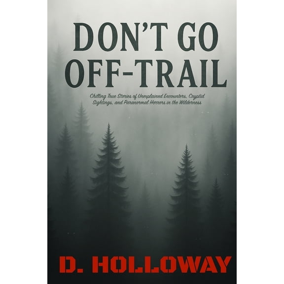 They Said It Happened Don't Go Off-Trail: Chilling True Stories of Unexplained Encounters, Cryptid Sightings, and Paranormal Horrors in the Wi, (Paperback)