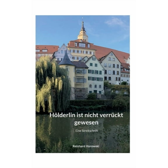Hölderlin ist nicht verrückt gewesen: Eine Streitschrift, (Paperback)