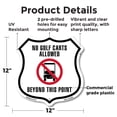 thumbnail image 2 of No Golf Carts Allowed Beyond This Point 12 inch X 12 inch Shield Shaped Commercial Grade Plastic Sign Weather Resistant Made in the USA, 2 of 6