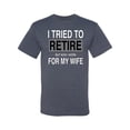 thumbnail image 2 of Wild Bobby I Tried to Retire But Now I Work for My Wife Men Tee, 2 of 4