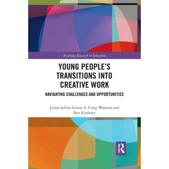 Routledge Research in Education Young People's Transitions into Creative Work: Navigating Challenges and Opportunities, (Paperback)
