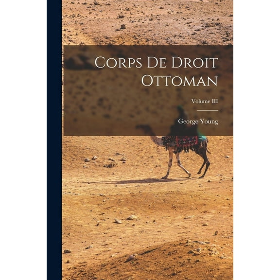 Corps de Droit Ottoman; Volume III (Paperback)