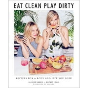 DANIELLE DUBOISE; WHITNEY TINGLE Eat Clean, Play Dirty : Recipes for a Body and Life You Love by the Founders of Sakara Life (Hardcover)
