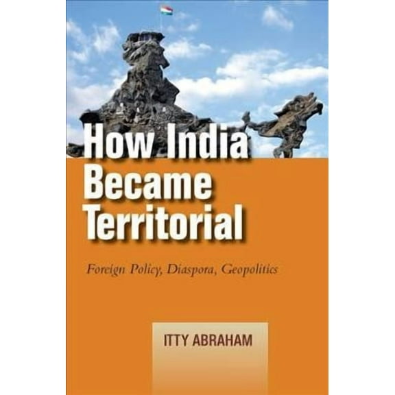 Studies in Asian Security: How India Became Territorial: Foreign Policy, Diaspora, Geopolitics (Paperback)