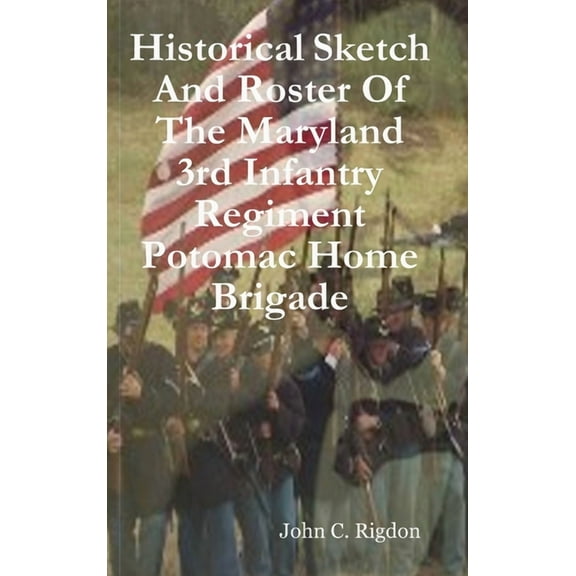 Historical Sketch And Roster Of The Maryland 3rd Infantry Regiment Potomac Home Brigade, (Hardcover)