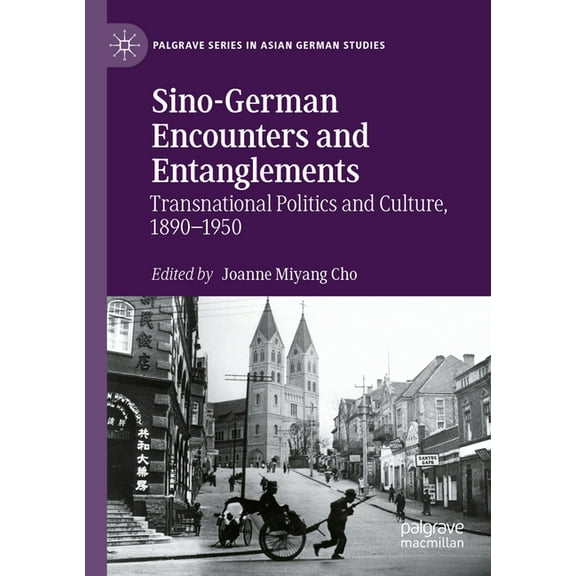 Palgrave Asian German Studies Sino-German Encounters and Entanglements: Transnational Politics and Culture, 1890-1950, (Paperback)