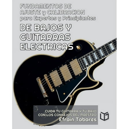 Musica FUNDAMENTOS DE AJUSTE y CALIBRACION para Expertos y Principiantes DE BAJOS Y GUITARRAS ELECTRICAS, Book 1, (Paperback)