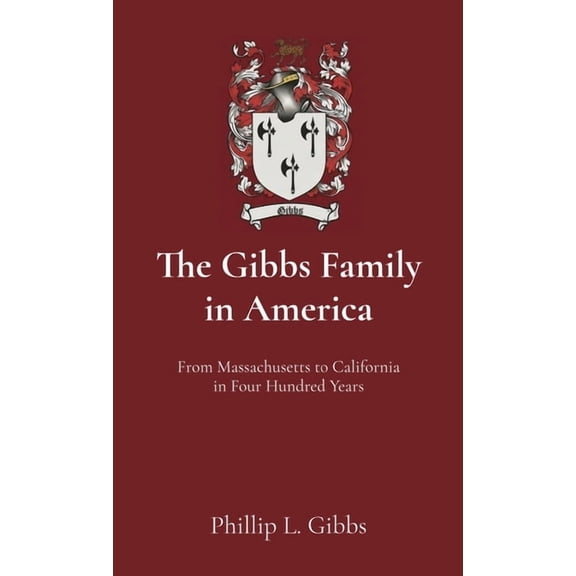 The Gibbs Family in America: From Massachusetts to California in Four Hundred Years, (Hardcover)