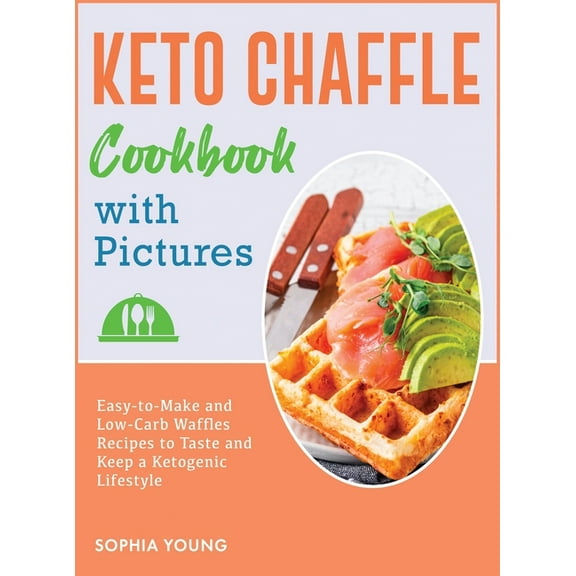 Cooking: Keto Chaffle Cookbook with Pictures: Easy-to-Make and Low-Carb Waffles Recipes to Taste and Keep a Ketogenic Lifestyle (Hardcover)