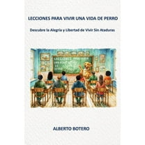 Lecciones Para Vivir Una Vida de Perro: Descubre la AlegrÃ­a y Libertad de Vivir Sin Ataduras, (Paperback)
