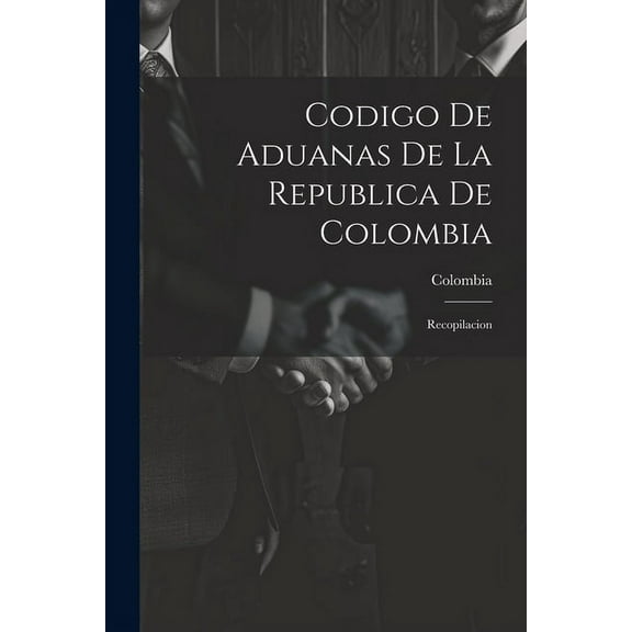 Codigo De Aduanas De La Republica De Colombia : Recopilacion (Paperback)