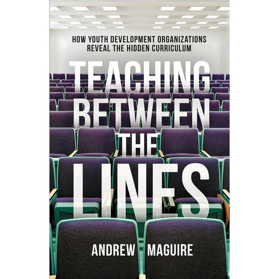 Teaching Between the Lines: How Youth Development Organizations Reveal the Hidden Curriculum, (Paperback)