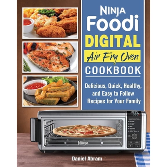 Pre-Owned Ninja Foodi Digital Air Fry Oven Cookbook: Delicious, Quick, Healthy, and Easy to Follow Recipes for Your Family (Paperback) 192254728X 9781922547286