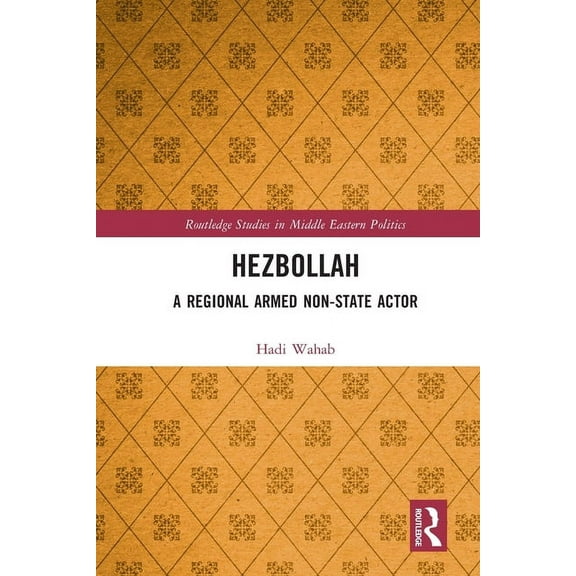 Routledge Studies in Middle Eastern Poli Hezbollah: A Regional Armed Non-State Actor, (Paperback)