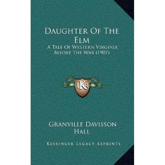 Daughter Of The Elm: A Tale Of Western Virginia Before The War (1907) (Hardcover)