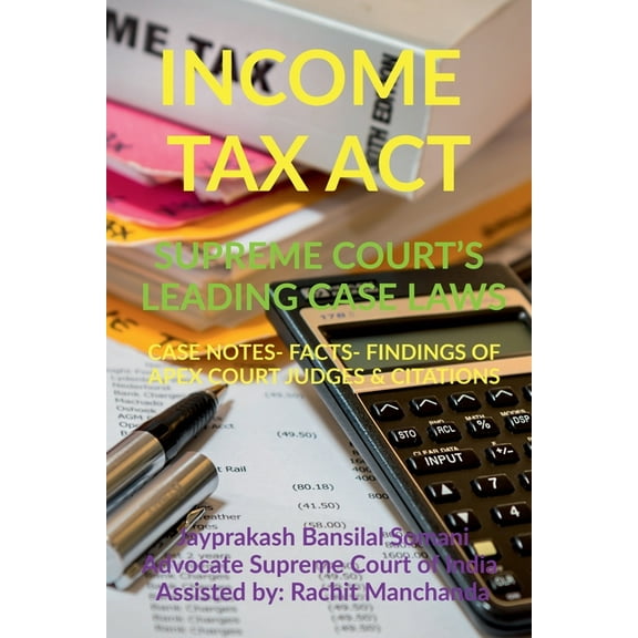 Income Tax Act- Supreme Court's Leading Case Laws: Case Notes- Facts- Findings of Apex Court Judges & Citations, (Paperback)