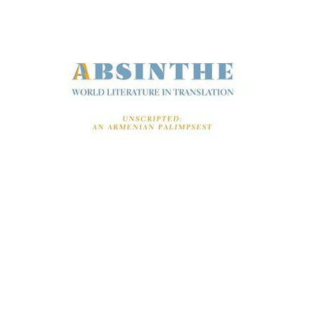 Absinthe : World Literature in Translation: Vol. 23 Unscripted: An Armenian