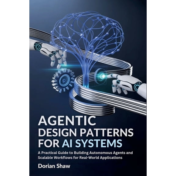 Agentic Design Patterns for Ai Systems: A Practical Guide to Building Autonomous Agents and Scalable Workflows for Real-, (Paperback)