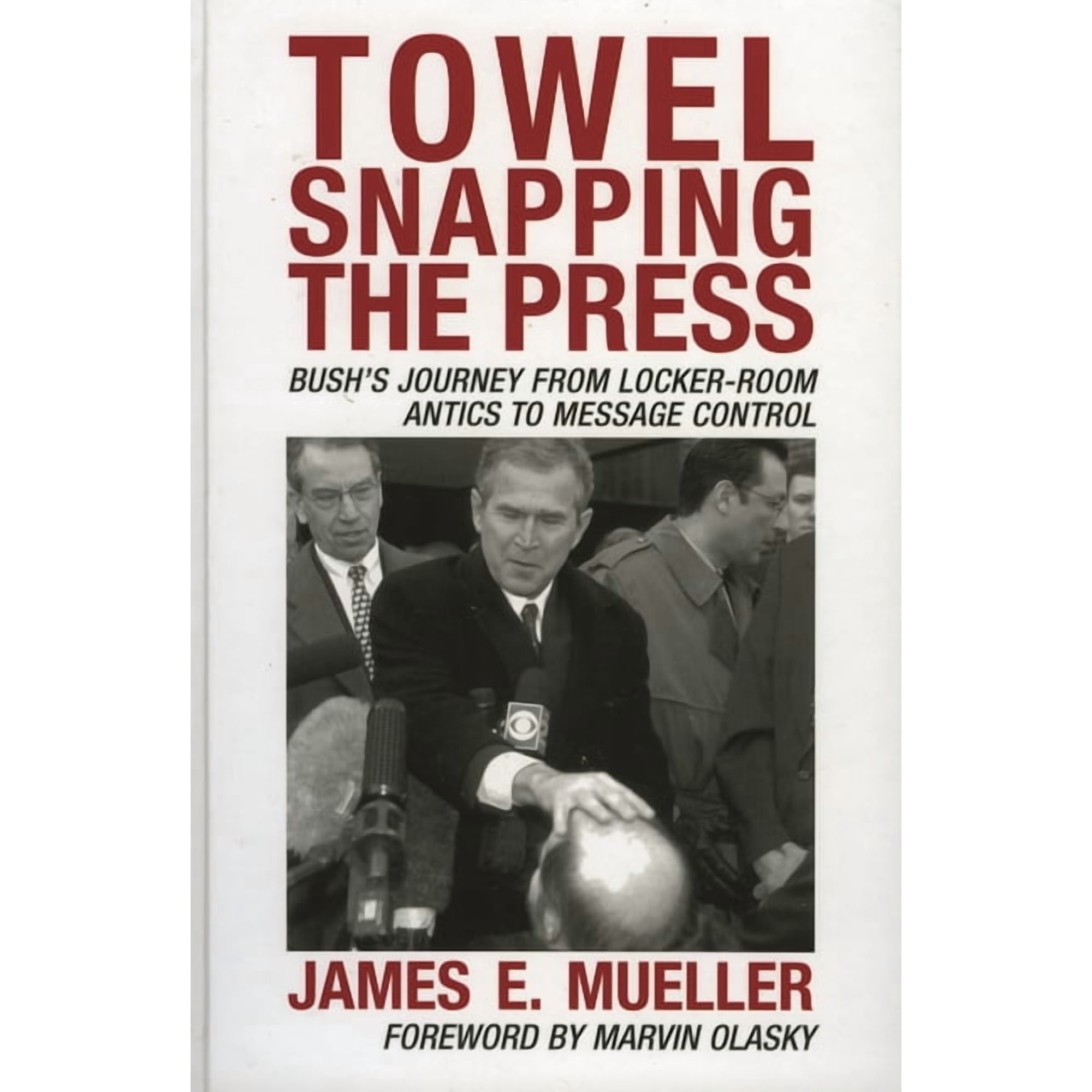 Communication Media and Politics Towel Snapping the Press: Bush s Journey from Locker-Room Antics to Message Control (Paperback)