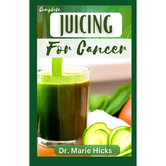 Juicing for Cancer: The Delectable Cancer Fighting Recipes Guide & Boost Immune System (Paperback)