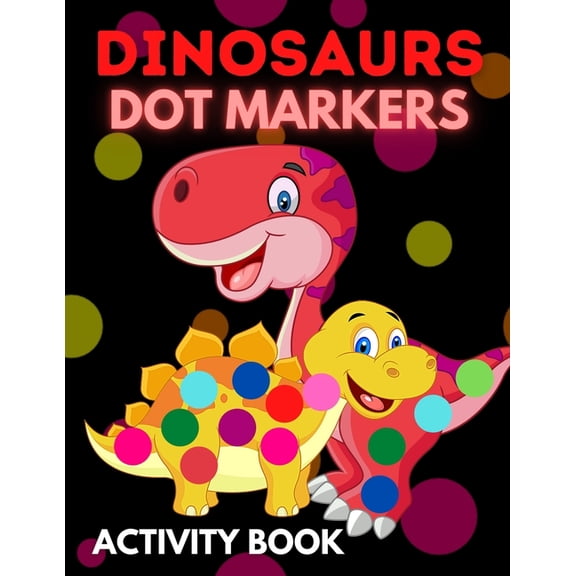 Dinosaurs Dot Markers Activity Book: Dot Coloring Books For Toddlers Paint Daubers Marker Art Creative Kids Activity Boo, (Paperback)