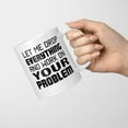 thumbnail image 2 of Funny and Gag Office Gift Let Me Drop Everything Work on Your Problem 11 oz Ceramic Coffee Mug Water Cup for Coworker Boss Friend Birthday Christmas Gift for Man Woman Him Her Sarcasm White, 2 of 4