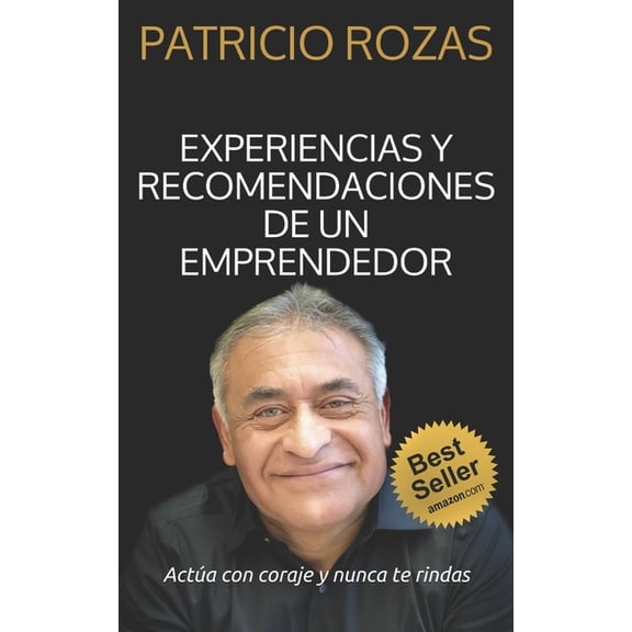 Experiencias y Recomendaciones de un Emprendedor : Actúa con coraje y nunca de rindas (Paperback)