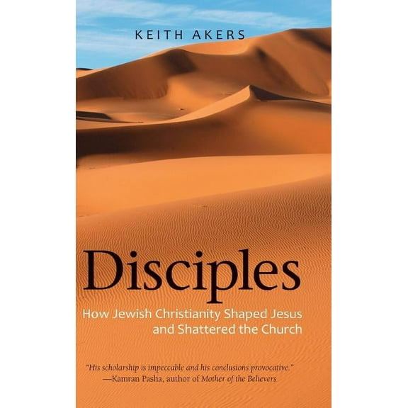 Disciples: How Jewish Christianity Shaped Jesus and Shattered the Church (Hardcover)
