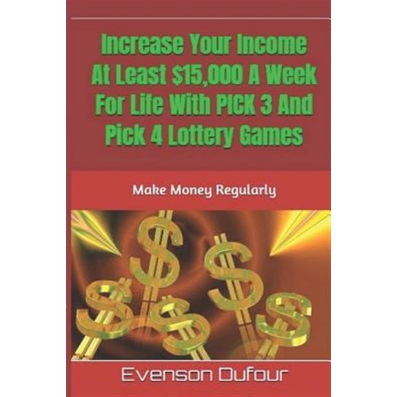 Pre-Owned Increase Your Income at Least $15,000 a Week for Life with Pick 3 and Pick 4 Lottery Games: Make Money Regularly