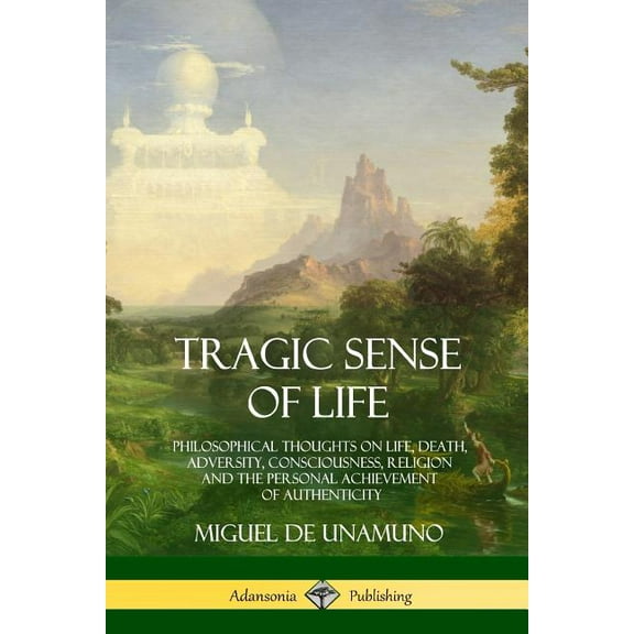 Tragic Sense of Life: Philosophical Thoughts on Life, Death, Adversity, Consciousness, Religion and the Personal Achieve, (Paperback)