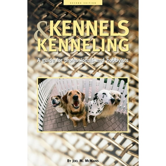 Kennels and Kenneling: A Guide for Hobbyists and Professionals, (Paperback)