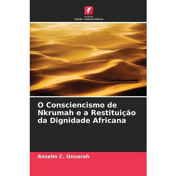 O Consciencismo de Nkrumah e a Restituição da Dignidade Africana, (Paperback)